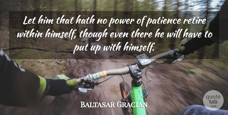 Baltasar Gracian Quote About Patience, No Patience, Retiring: Let Him That Hath No...
