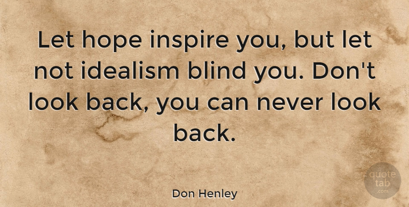 Don Henley Quote About Moving, Inspire, Looks: Let Hope Inspire You But...