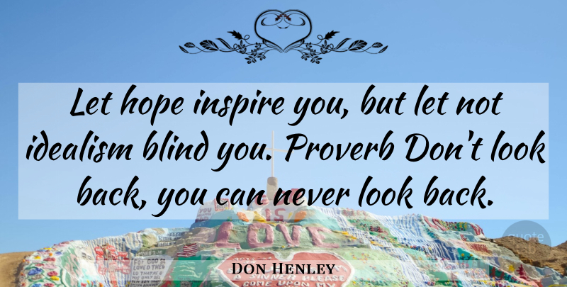 Don Henley Quote About Blind, Hope, Idealism, Inspire, Proverb: Let Hope Inspire You But...