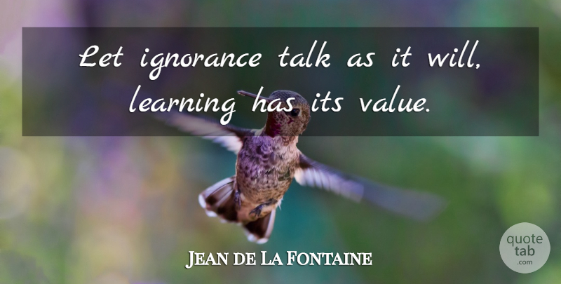Jean de La Fontaine Quote About Ignorance, Values: Let Ignorance Talk As It...