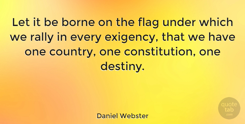 Daniel Webster Quote About Country, Destiny, America: Let It Be Borne On...
