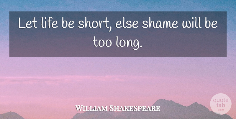 William Shakespeare Quote About Life, Long, Shame: Let Life Be Short Else...