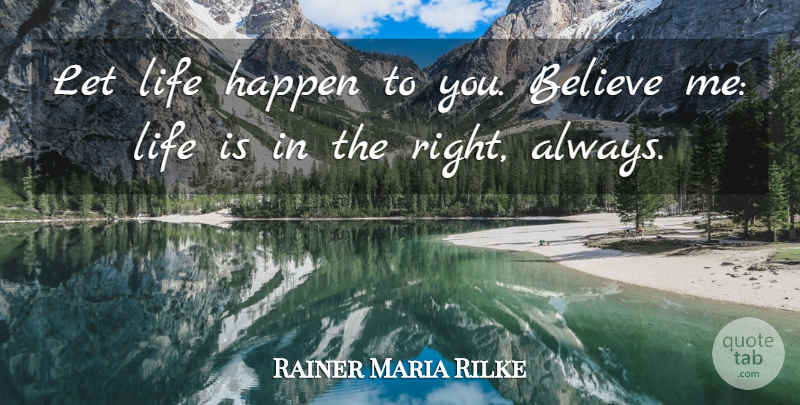 Rainer Maria Rilke Quote About Life, Believe, Let Me: Let Life Happen To You...