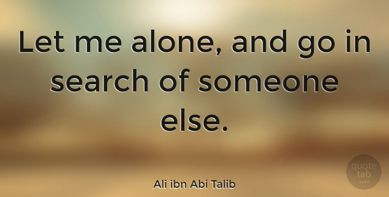 Ali ibn Abi Talib Quote About Let Me, Me Alone: Let Me Alone And Go...