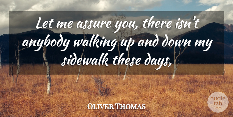 Oliver Thomas Quote About Anybody, Assure, Sidewalk, Walking: Let Me Assure You There...