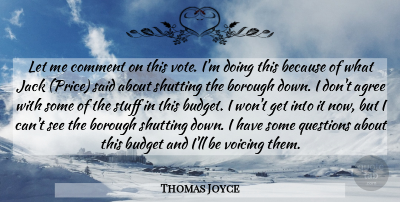 Thomas Joyce Quote About Agree, Budget, Comment, Jack, Questions: Let Me Comment On This...