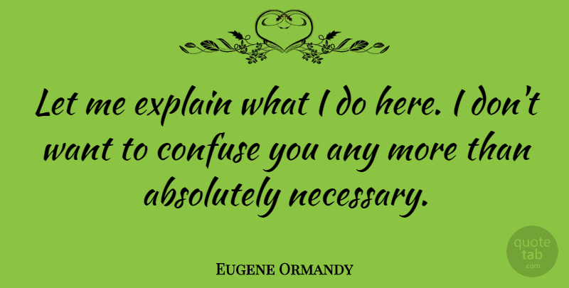 Eugene Ormandy Quote About Funny, Orchestra, Want: Let Me Explain What I...