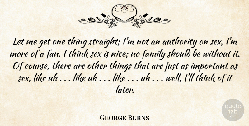 George Burns Quote About Sex, Nice, Humorous: Let Me Get One Thing...