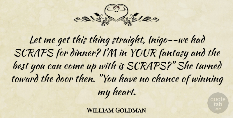 William Goldman Quote About Heart, Winning, Doors: Let Me Get This Thing...