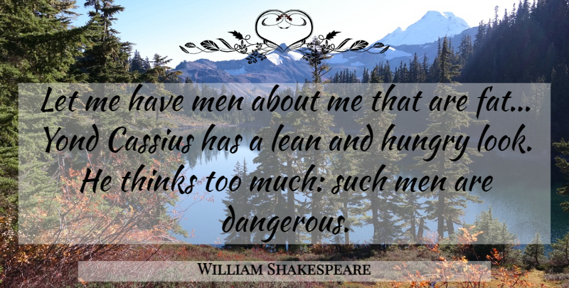 William Shakespeare Quote About Men, Thinking, Looks: Let Me Have Men About...