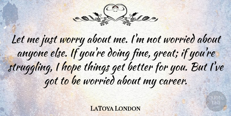 LaToya London Quote About Anyone, Hope, Worried, Worry: Let Me Just Worry About...