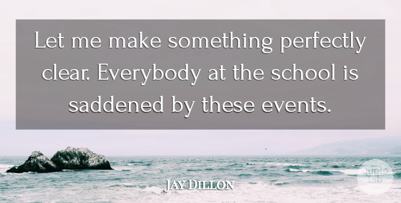 Jay Dillon Quote About Everybody, Perfectly, School: Let Me Make Something Perfectly...