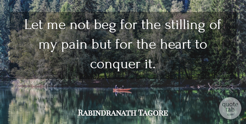 Rabindranath Tagore Quote About Pain, Heart, Grieving: Let Me Not Beg For...