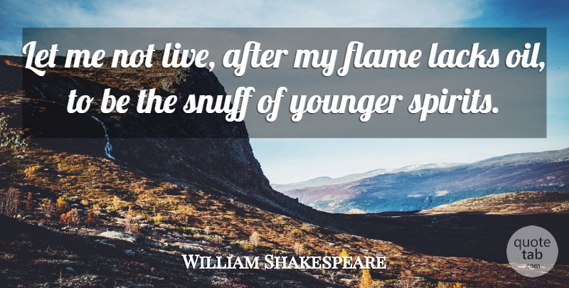 William Shakespeare Quote About Oil, Flames, Snuff: Let Me Not Live After...