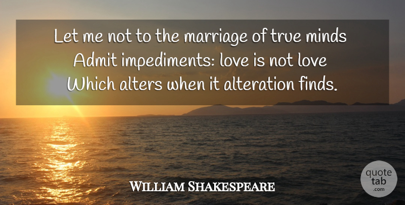 William Shakespeare Quote About Love, Memorable, Mind: Let Me Not To The...