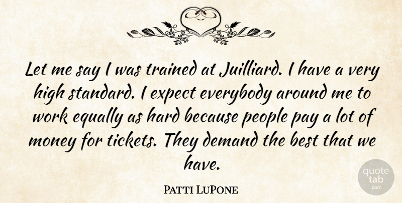 Patti LuPone Quote About Best, Demand, Equally, Everybody, Expect: Let Me Say I Was...