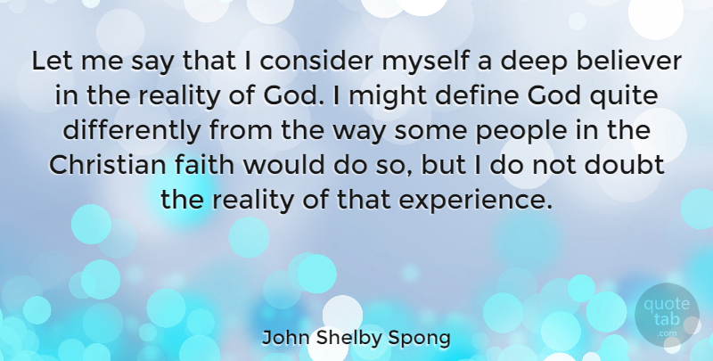 John Shelby Spong Quote About Believer, Christian, Consider, Deep, Define: Let Me Say That I...