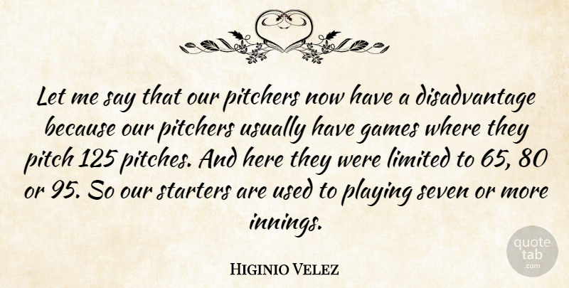 Higinio Velez Quote About Games, Limited, Pitchers, Playing, Seven: Let Me Say That Our...