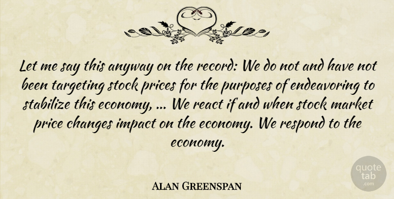 Alan Greenspan Quote About Anyway, Changes, Impact, Market, Prices: Let Me Say This Anyway...