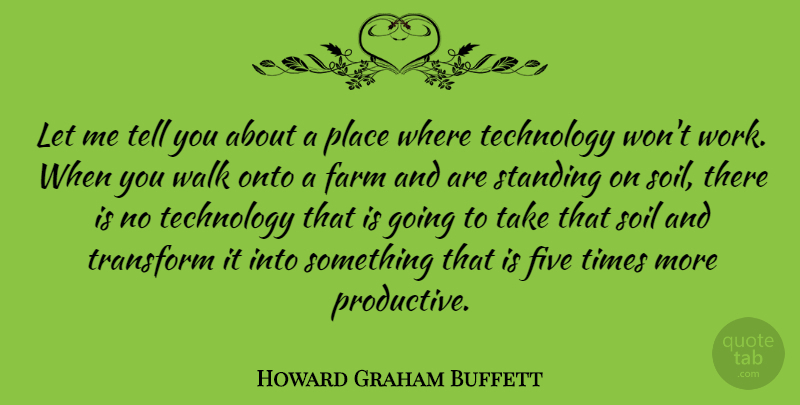 Howard Graham Buffett Quote About Farm, Five, Onto, Soil, Standing: Let Me Tell You About...
