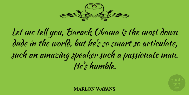 Marlon Wayans Quote About Smart, Humble, Men: Let Me Tell You Barack...