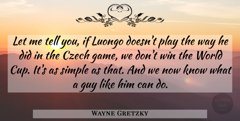 Wayne Gretzky Quote About Czech, Guy, Simple, Win: Let Me Tell You If...