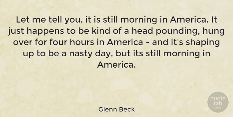 Glenn Beck Quote About Morning, America, Four: Let Me Tell You It...