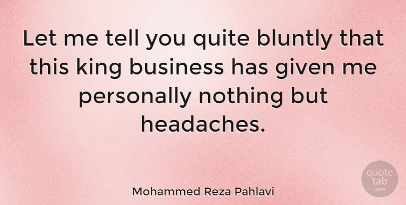 Mohammed Reza Pahlavi Quote About Kings, Stupid, Headache: Let Me Tell You Quite...