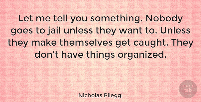 Nicholas Pileggi Quote About Jail, Want, Caught: Let Me Tell You Something...