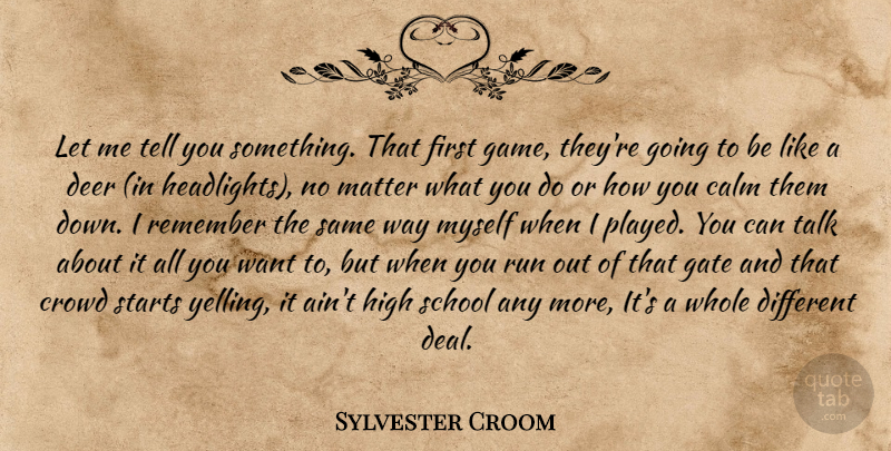 Sylvester Croom Quote About Calm, Crowd, Deer, Gate, High: Let Me Tell You Something...