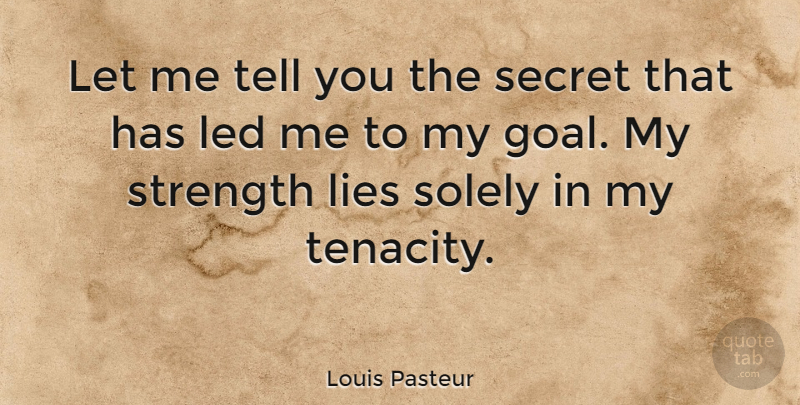 Louis Pasteur Quote About Inspirational, Life, Motivational: Let Me Tell You The...