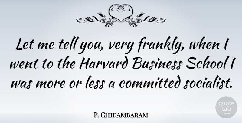 P. Chidambaram Quote About School, Harvard, Socialist: Let Me Tell You Very...