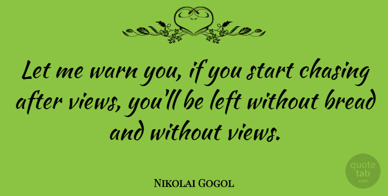 Nikolai Gogol Quote About Views, Bread, Belief: Let Me Warn You If...