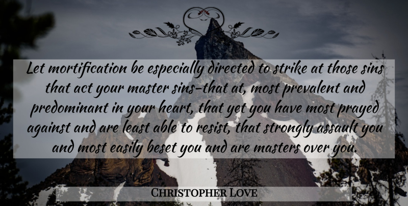 Christopher Love Quote About Act, Against, Assault, Directed, Easily: Let Mortification Be Especially Directed...