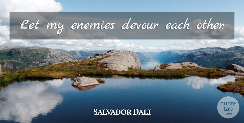 Salvador Dali Quote About Artist, Enemy, Surrealism: Let My Enemies Devour Each...