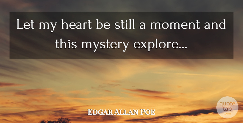 Edgar Allan Poe Quote About Heart, Mystery, Moments: Let My Heart Be Still...