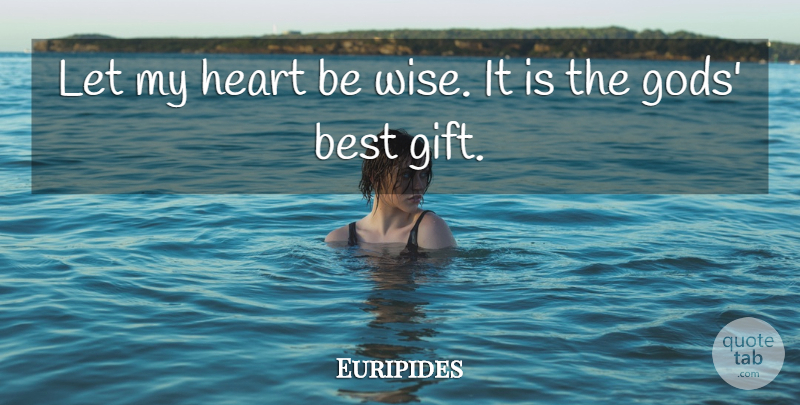 Euripides Quote About Wise, Wisdom, Heart: Let My Heart Be Wise...