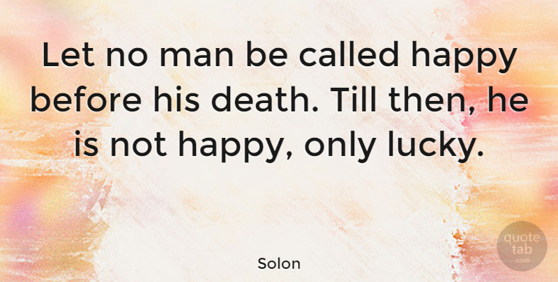 Solon Quote About Happiness, Men, Lucky: Let No Man Be Called...
