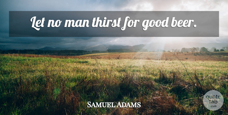 Samuel Adams Quote About Beer, Men, Thirst For Power: Let No Man Thirst For...