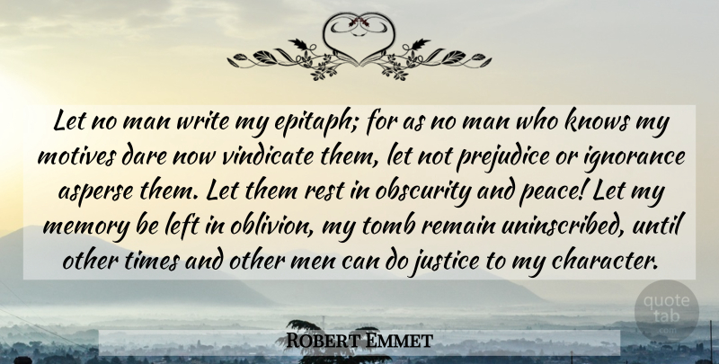 Robert Emmet Quote About Dare, Ignorance, Justice, Knows, Left: Let No Man Write My...