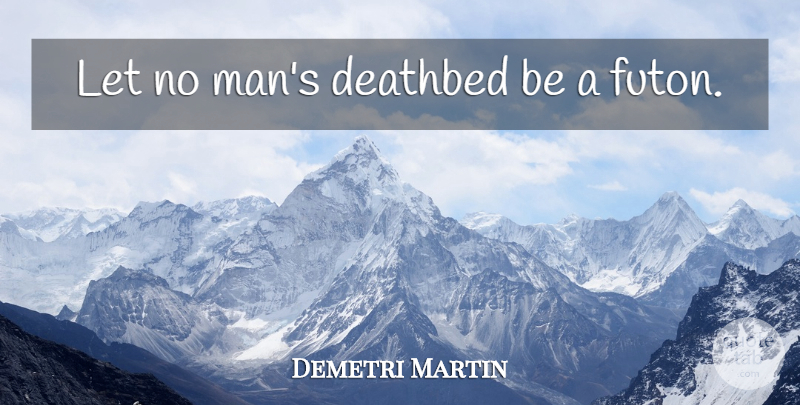 Demetri Martin Quote About Men, Futons, Deathbed: Let No Mans Deathbed Be...
