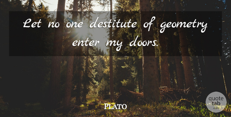 Plato Quote About Doors, Geometry, Destitute: Let No One Destitute Of...