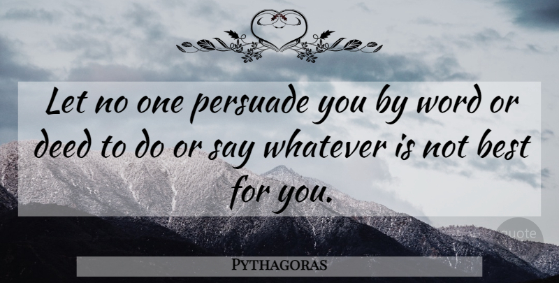 Pythagoras Quote About Deeds: Let No One Persuade You...