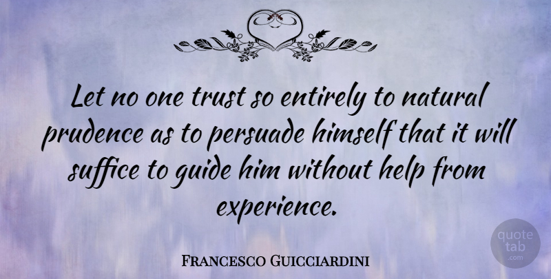Francesco Guicciardini Quote About Helping, Natural, Guides: Let No One Trust So...