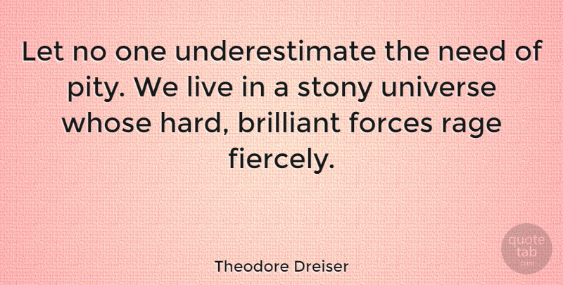 Theodore Dreiser Quote About Needs, Brilliant, Underestimate: Let No One Underestimate The...