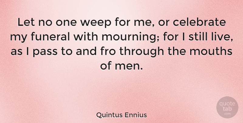 Quintus Ennius Quote About Death, Men, Grieving: Let No One Weep For...