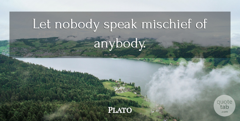 Plato Quote About Plato, Speak, Slander: Let Nobody Speak Mischief Of...