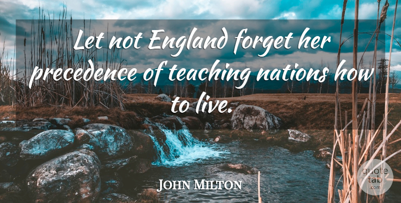 John Milton Quote About Teaching, England, Forget: Let Not England Forget Her...