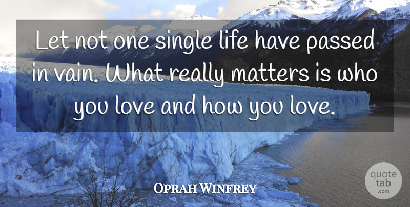 Oprah Winfrey Quote About Love, Single Life, Matter: Let Not One Single Life...