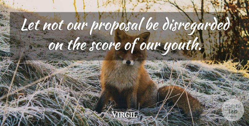 Virgil Quote About Philosophical, Youth, Proposal: Let Not Our Proposal Be...